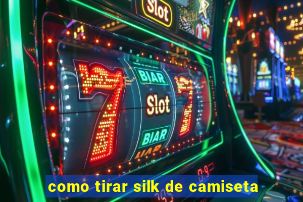 como tirar silk de camiseta